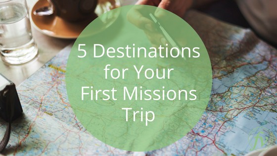 5 Destinations For Your First Missions Trip 